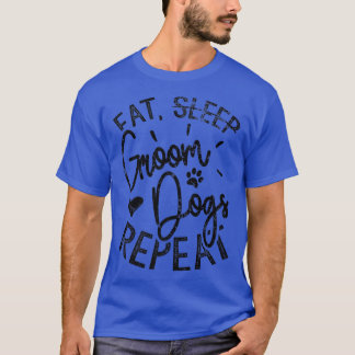 Eat Groom Dogs Repeat, Funny Dog GroomerT-Shirt T-Shirt