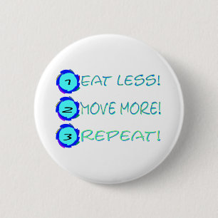 Eat less, move more, repeat! 2 inch round button