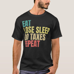 Eat Lose Sleep Do Taxes Repeat Tax Season  T-Shirt
