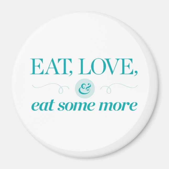 Eat, Love & Eat Some More Magnet (Front)
