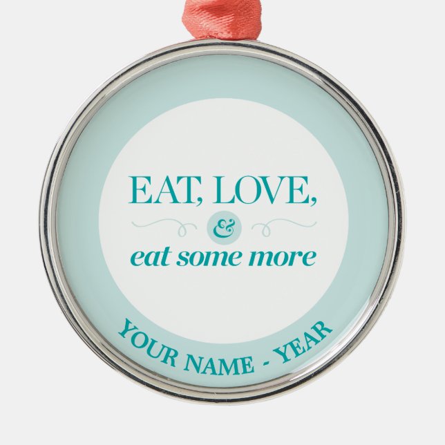 Eat, Love & Eat Some More Metal Ornament (Front)