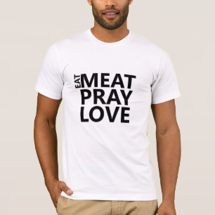 Eat Meat Pray Love Shirt - Funny Foodie Humour Tee