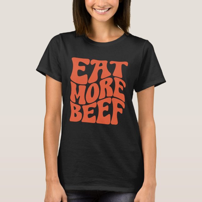 Eat More Beef Support Local Farmers Farming Farmer T-Shirt (Front)