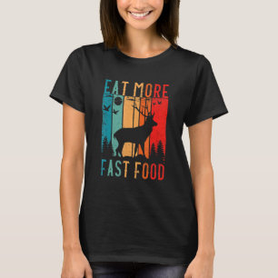 Eat More Fast Food Deer Hunting Accessories Deer H T-Shirt