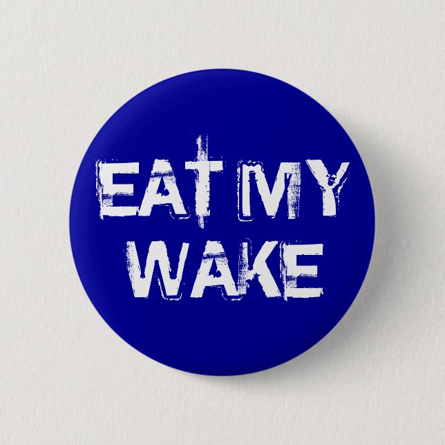 EAT MY  WAKE 2 INCH ROUND BUTTON (Front)