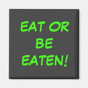 EAT OR BE EATEN! MAGNET