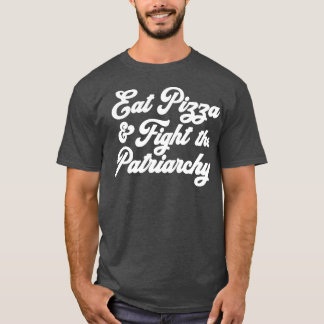 Eat Pizza Fight the Patriarchy Pro Choice Feminist T-Shirt