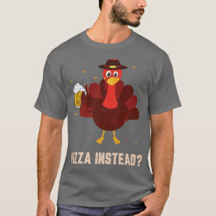 Eat Pizza Instead Drinking Thanksgiving Turkey Fun T-Shirt