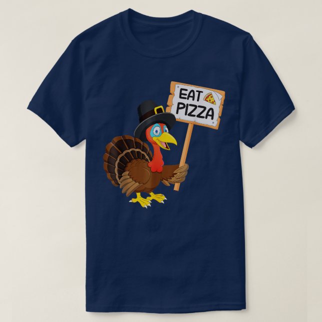 Eat Pizza Instead Of Turkey On Thanksgiving  T-Shirt (Design Front)