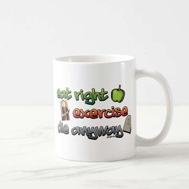 EAT RIGHT, EXERCISE, die anyway Coffee Mug (Right)
