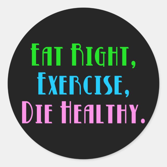Eat Right Exercise Die Healthy - Funny Dark Humour Classic Round Sticker (Front)