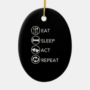 Eat Sleep Act Repeat -Acting Actors Acting Gift Ceramic Ornament