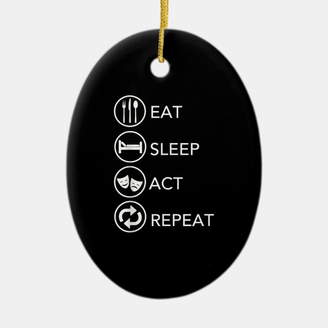Eat Sleep Act Repeat -Acting Actors Acting Gift Ceramic Ornament (Front)