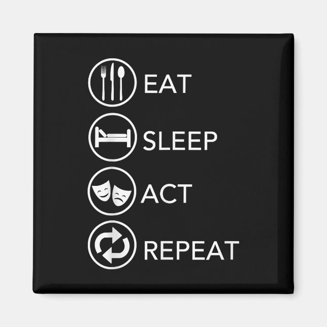 Eat Sleep Act Repeat -Acting Actors Acting Gift Magnet (Front)