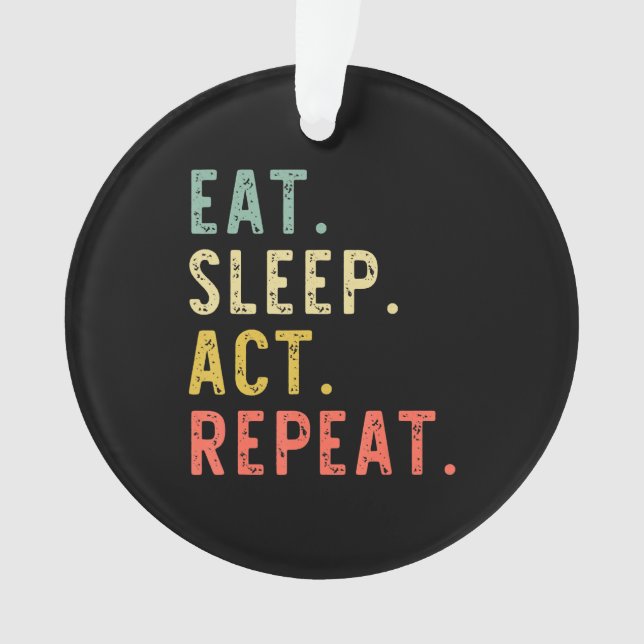 Eat sleep act repeat actor actress acting gift ornament (Front)