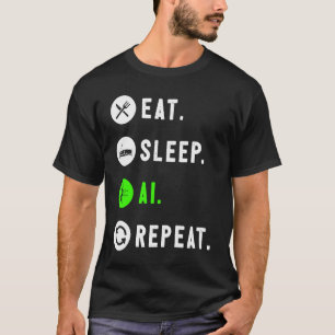 Eat Sleep AI Repeat For AI I T-Shirt
