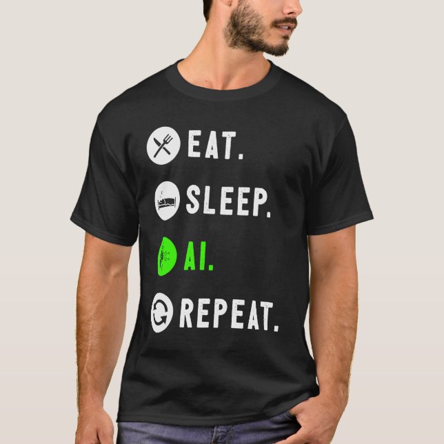 Eat Sleep AI Repeat For AI I T-Shirt (Front)