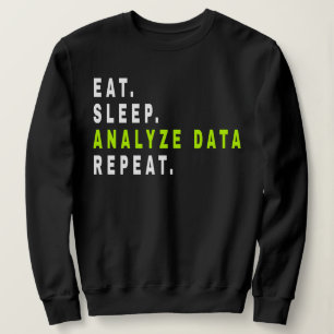 Eat Sleep Analyze Data Repeat,data analyst,finance Sweatshirt