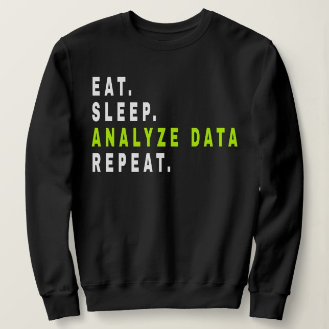 Eat Sleep Analyze Data Repeat,data analyst,finance Sweatshirt (Design Front)