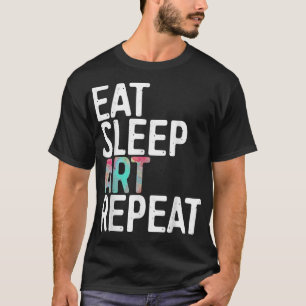 Eat Sleep Art Repeat Funny Artist Creative Gift T-Shirt