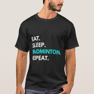 Eat Sleep Badminton Repeat - Badminton Tees