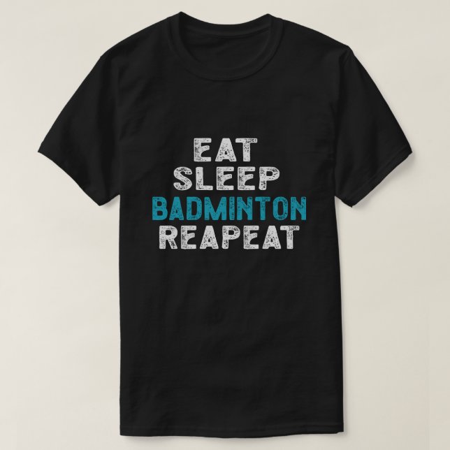 Eat Sleep Badminton Repeat Player Shuttlecock T-Shirt (Design Front)