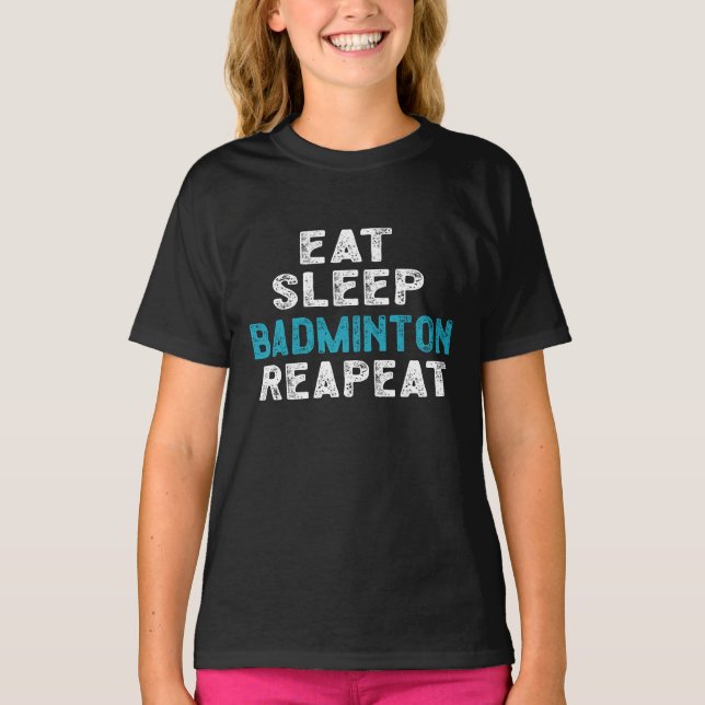 Eat Sleep Badminton Repeat Player Shuttlecock T-Shirt (Front)