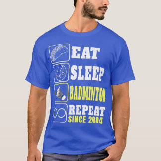 Eat Sleep Badminton Repeat Since 2004 T T-Shirt