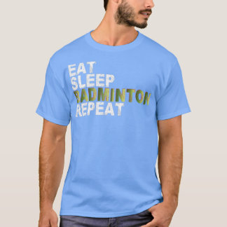 Eat Sleep Badminton Repeat T 14 T-Shirt