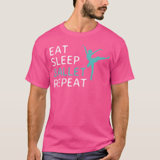 Eat Sleep Ballet Repeat Ballet Dance Dancer Dancin T-Shirt