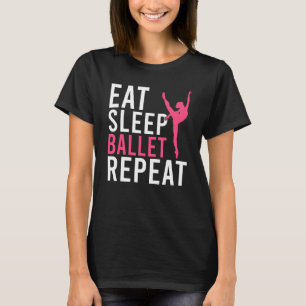 Eat Sleep Ballet Repeat Dancing Ballet T-Shirt