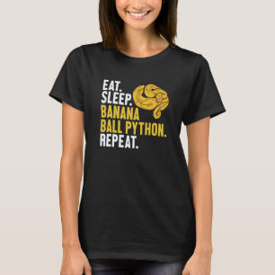 Eat Sleep Banana Ball Python Repeat Banana Ball Py T-Shirt