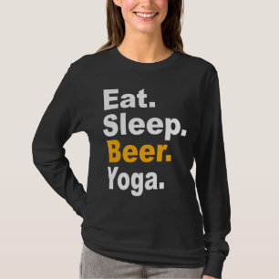 Eat Sleep Beer Yoga Quotes Yoga Hobby Quote And Sa T-Shirt