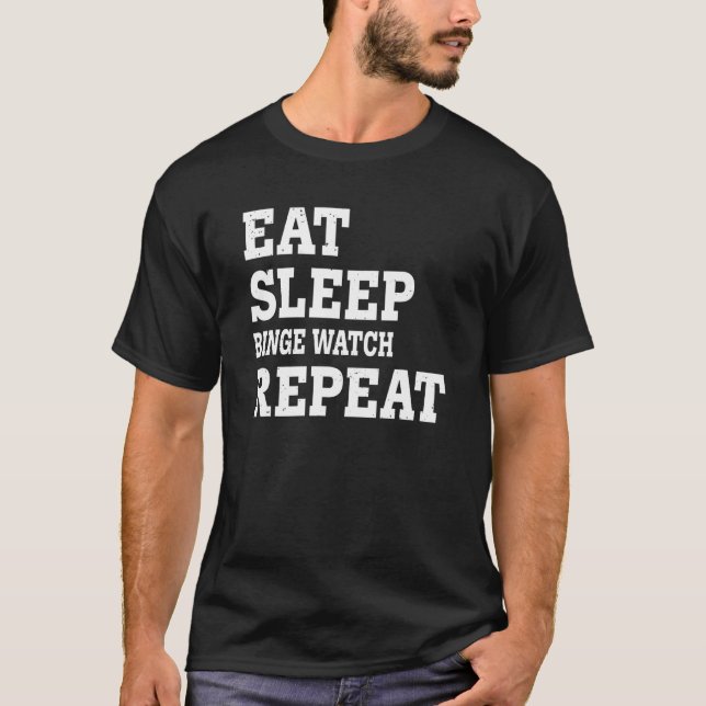 Eat Sleep Binge Watch Repeat  Sarcastic T-Shirt (Front)