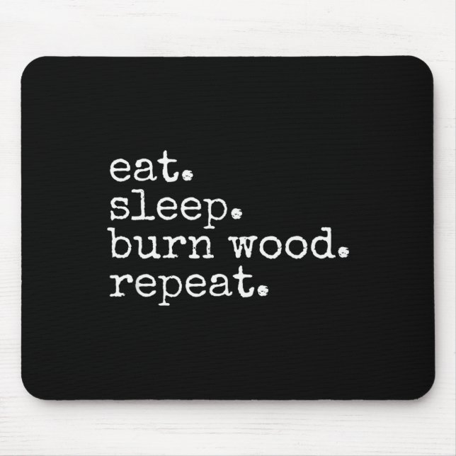Eat. Sleep. Burn Wood. Repeat. Funny Hobby Meme  Mouse Pad (Front)