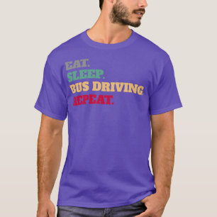 Eat Sleep Bus Driving Repeat Saying Sayings Quote T-Shirt