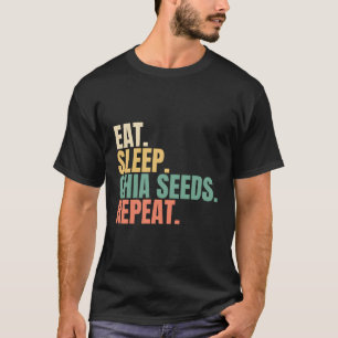 Eat Sleep Chia Seeds Repeat T-Shirt
