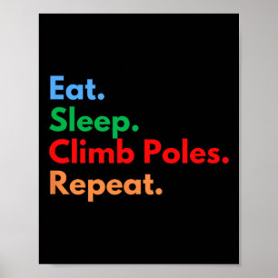 Eat Sleep Climb Poles Repeat For Pole Climbing Lov Poster
