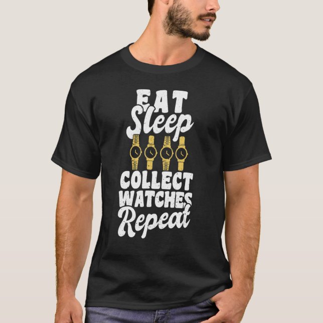 Eat Sleep Collect Watches Repeat Watchmaker Horolo T-Shirt (Front)