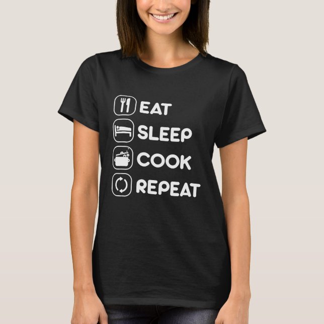 Eat Sleep Cook Repeat   Culinary Cooking  1 T-Shirt (Front)