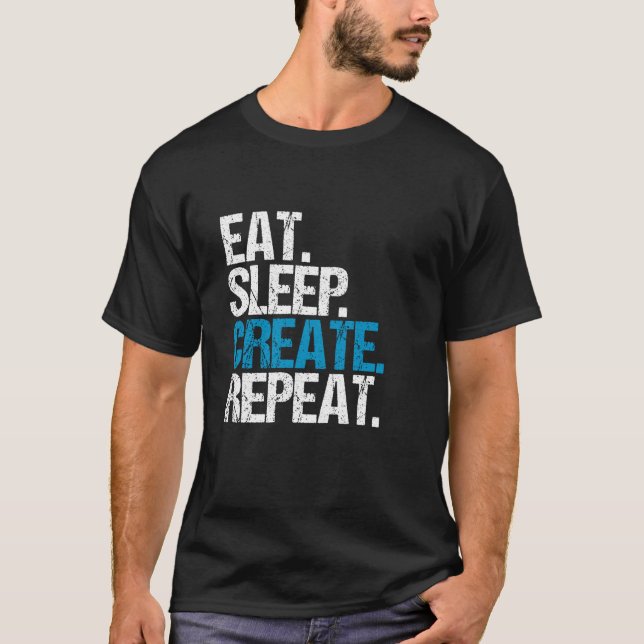 Eat. Sleep. Create. Repeat. T-Shirt (Front)