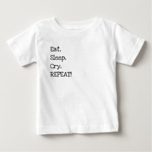 Eat, Sleep, Cry, Repeat! Baby T-Shirt