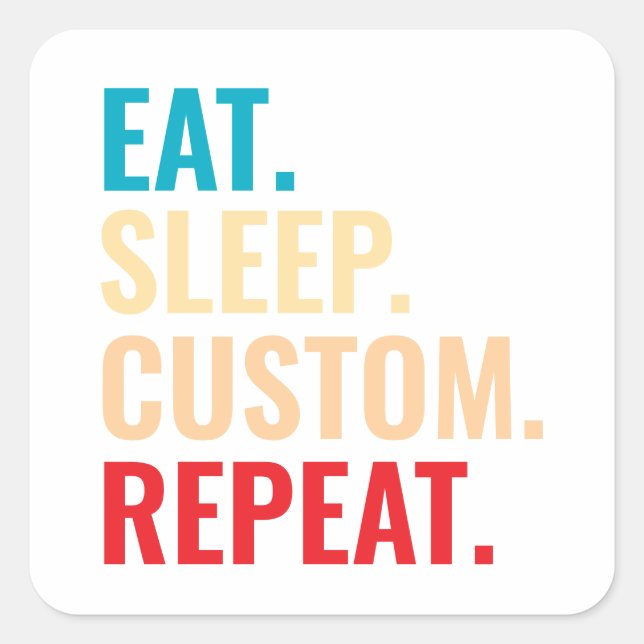 Eat Sleep Custom Repeat Personalized Text  Square Sticker (Front)