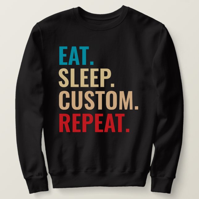 Eat Sleep Custom Repeat Personalized Text  Sweatshirt (Design Front)