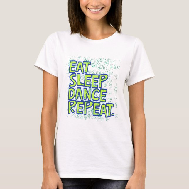 eat sleep dance repeat T-Shirt (Front)