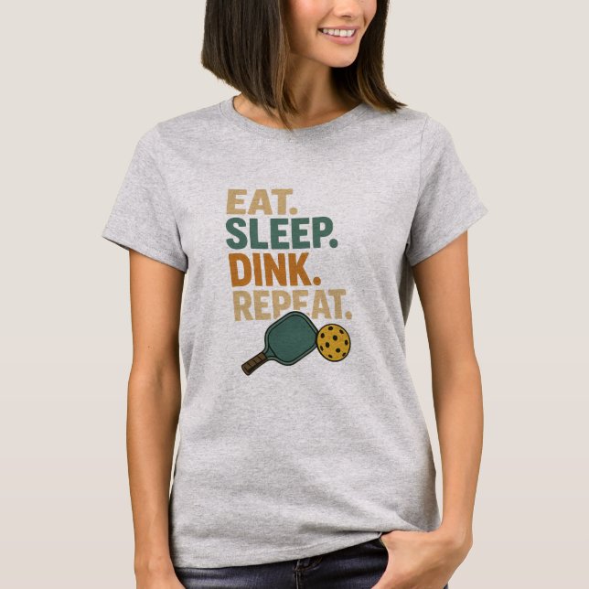 Eat. Sleep. Dink. Repeat.  T-Shirt (Front)