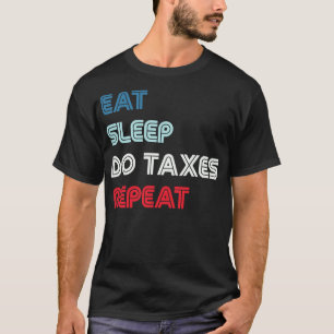Eat Sleep Do Taxes Repeat Accountant T-Shirt