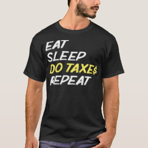 Eat Sleep Do Taxes Repeat Tax  T-Shirt