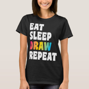 Eat Sleep Draw Repeat Art Funny Artist Creative Dr T-Shirt