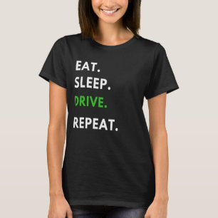 Eat Sleep Drive Repeat  for Driving Fans Truck Dri T-Shirt